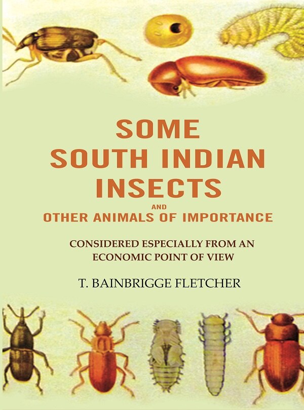 Some South Indian Insects And other Animals Of Importance: Considered Especially From An Economic Point Of View