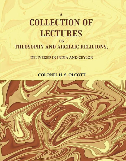 A Collection of Lectures on Theosophy and Archaic Religions, : Delivered in India and Ceylon