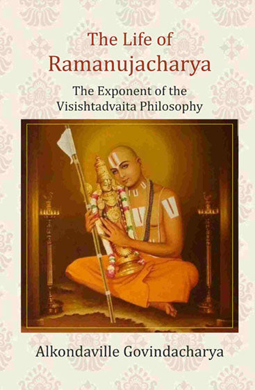 The Life of Ramanujacharya: The Exponent of the Visishtadvaita Philosophy