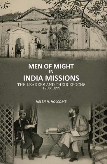 Men of Might in India Missions: The Leaders and Their Epochs 1706-1899