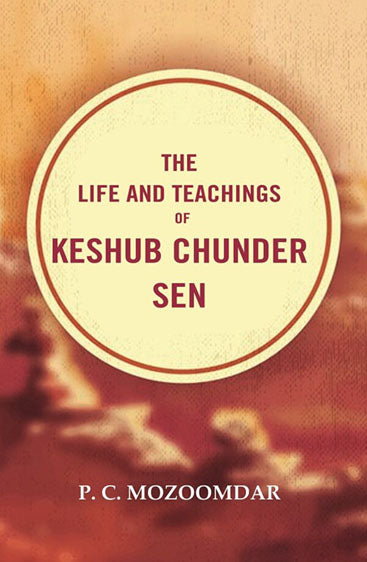 The Life and Teachings of Keshub Chunder Sen