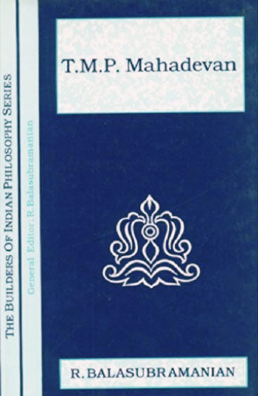 T.M.P. Mahadevan: (The Builders of Indian Philosophy Series)