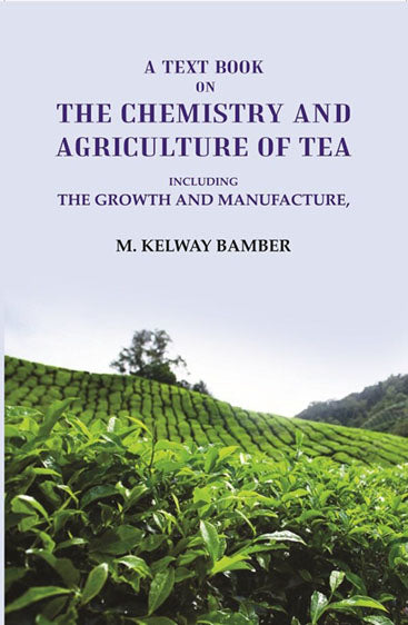A Text Book on the Chemistry and Agriculture of Tea: Including the Growth and Manufacture