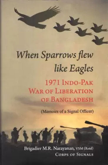 When Sparrow Flew Like Eagles 1971 Indo-pak War of Liberation of Bangladesh