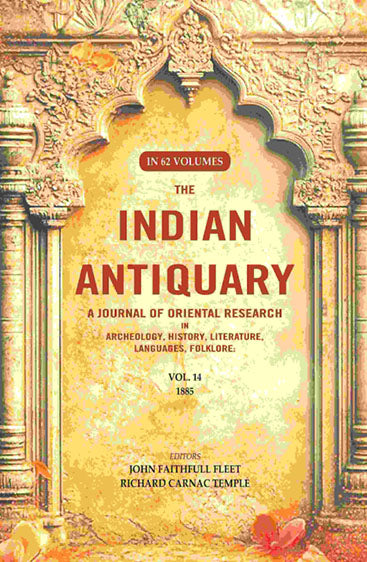 The Indian Antiquary a Journal of Oriental Research in Archeology, History, Literature, Languages, Folklore: Vol. XIV. 1885