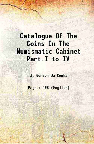 Catalogue Of The Coins In The Numismatic Cabinet Part.I to IV