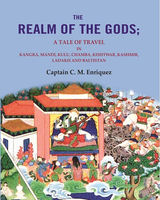 The Realm Of The Gods: A Tale of Travel in Kangra, Mandi, Kulu, Chamba, Kishtwar, Kashmir, Ladakh and Baltistan