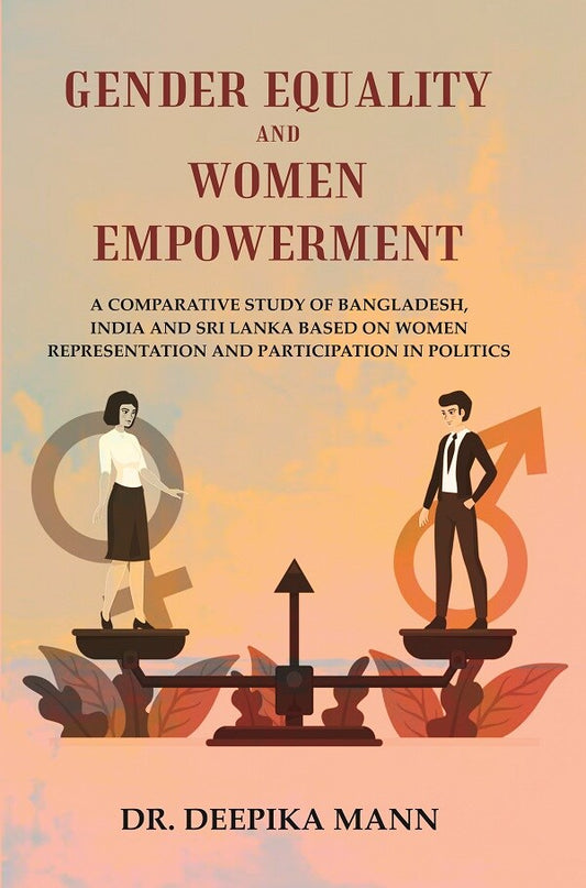 Gender Equality and Women Empowerment: A comparative Study of Bangladesh, India and Sri Lanka based on Women Representation and Participation in Politics