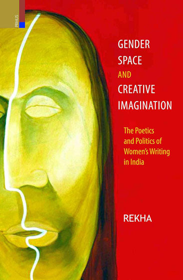 GENDER SPACE AND CREATIVE IMAGINATION The Poetics and Politics of Womens Writing in India