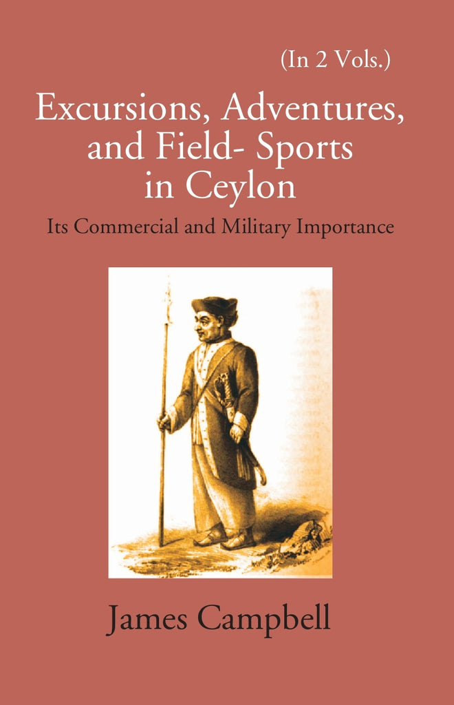 Excursions, Adventures And Field-Sports In Ceylon: Its Commercial And Military Importance