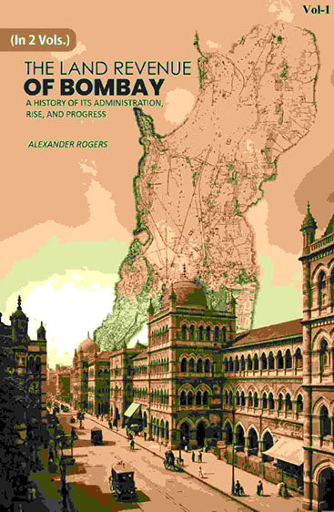 The Land Revenue of Bombay: A History of its Administration, Rise, and Progress