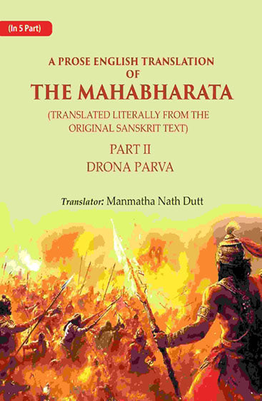 A Prose English Translation of The Mahabharata (Translated Literally From the original Sanskrit Text): Drona Parva
