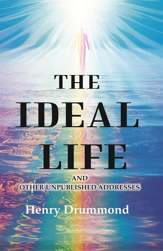 The Ideal Life: And other Unpublished Addresses