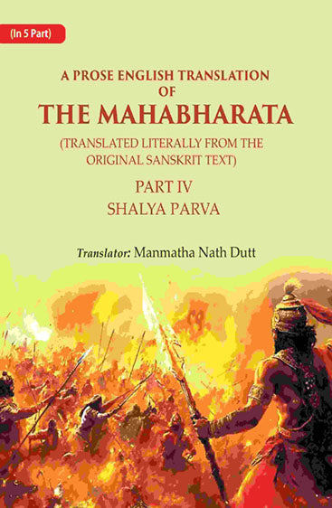 A Prose English Translation of The Mahabharata (Translated Literally From the original Sanskrit Text): Shalya Parva
