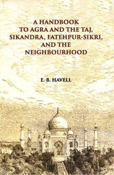 A Hand Book To Agra And The Taj Sikandra, Fatehpur-Sikri And The Neighbourhood