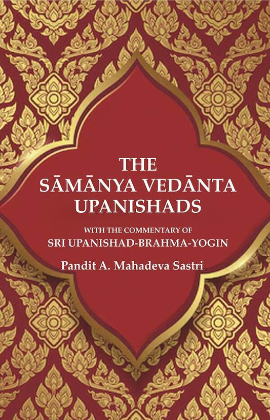 The Sāmānya Vedānta Upanishads: With the Commentary of Sri Upanishad-Brahma-Yogin