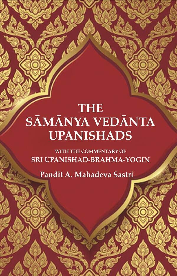 The Sāmānya Vedānta Upanishads: With the Commentary of Sri Upanishad-Brahma-Yogin