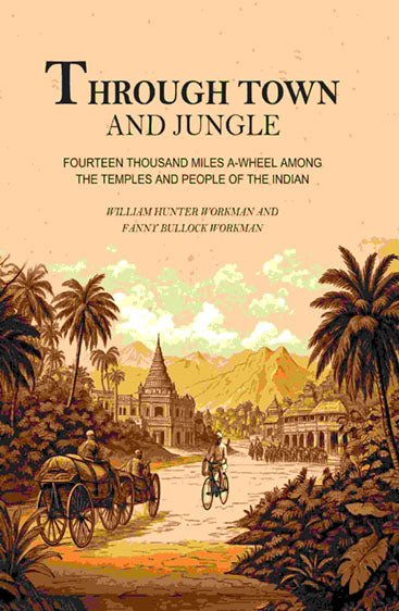 Through Town and Jungle: Fourteen Thousand Miles A-Wheel Among the Temples and People of the Indian Plain 