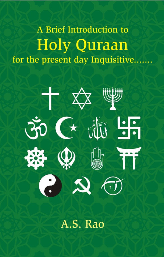 A Brief Introduction to Holy Quraan: For the Present Day Inquisitive, Skeptical and Argumentative Beginners of All Social Groups and Research Oriented Academicians in the World