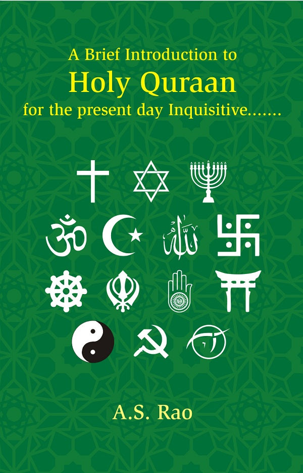 A Brief Introduction to Holy Quraan: For the Present Day Inquisitive, Skeptical and Argumentative Beginners of All Social Groups and Research Oriented Academicians in the World