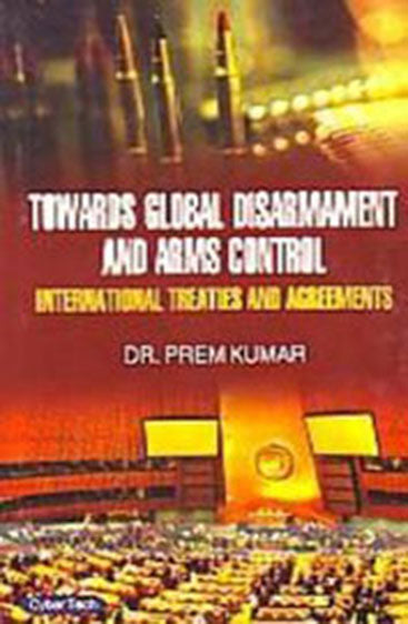 Towards global disarmaments and arms control International Treaties and Agreements