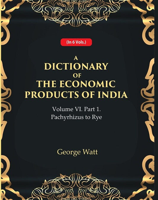 A Dictionary of the Economic Products of India Vol 6th, Part- 1- Pachyrhizus to Rye