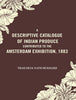 A Descriptive Catalogue of Indian Produce Contributed to the Amsterdam Exhibition, 1883 thumbnail 1