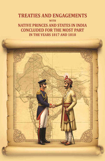 Treaties and engagements with native princes and states in India concluded for the most part in the years 1817 and 1818