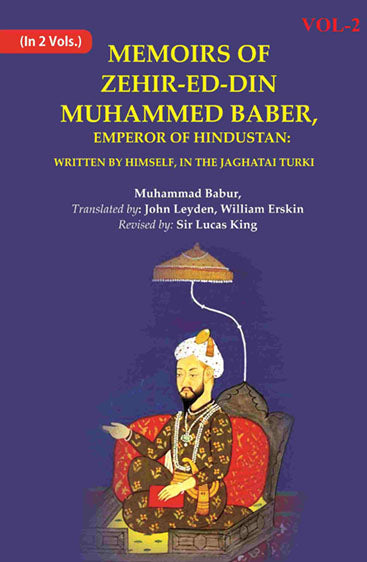 Memoirs of Zehir-Ed-Din Muhammed Baber, Emperor of Hindustan: Written by Himself, in the Jaghatai Turki