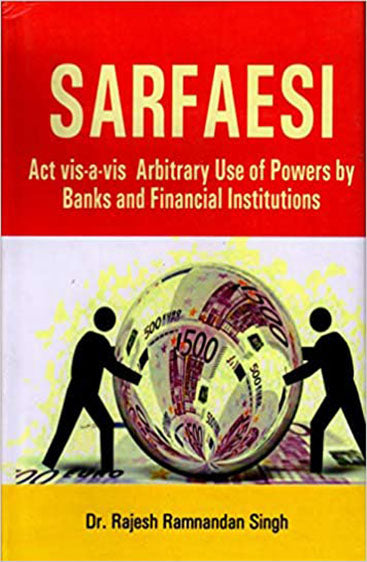 SARFAESI : Act vis-a-vis  Arbitrary Use of Powers by Banks and Financial Institutions