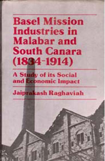 Basel Mission Industries in Malabar and South Canara (1834-1914): a Study of Its Social and Economic Impact