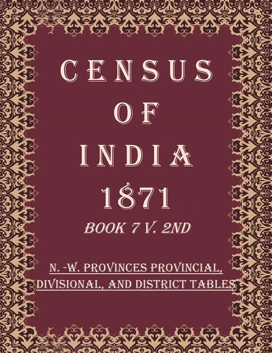 Census of India 1871: N. -W. Provinces Provincial, Divisional, And District Tables