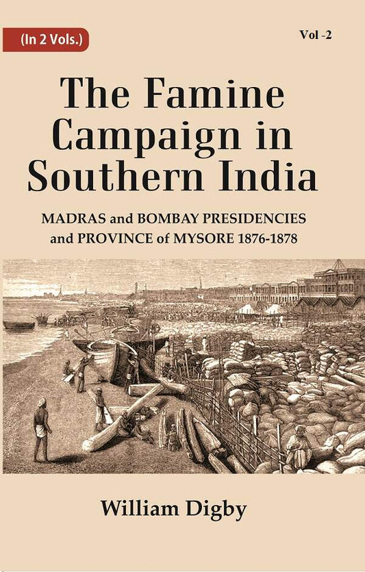 The Famine Campaign in Southern India : Madras and Bombay Presidencies and Province of Mysore, 1876-1878