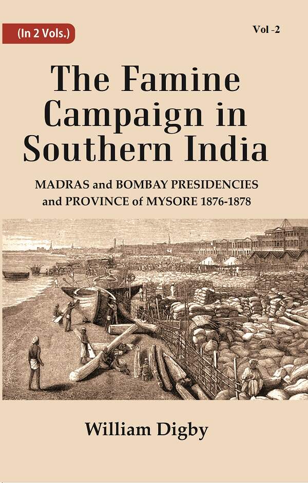 The Famine Campaign in Southern India : Madras and Bombay Presidencies and Province of Mysore, 1876-1878