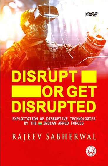 Disrupt or Get Disrupted Exploitation of Disruptive Technologies by the indian armed forces