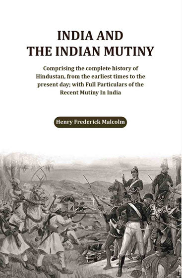 India and the Indian Mutiny: Comprising the complete history of Hindustan, from the earliest times to the present day; with Full Particulars of the Recent Mutiny In India
