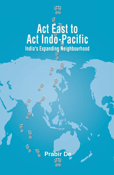 Act East to Act Indo-Pacific: India’s Expanding Neighbourhood