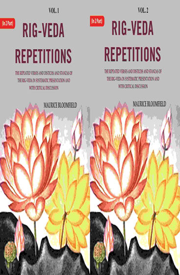 Rig-veda Repetitions: The Repeated Verses and Distichs and Stanzas of the Rig-veda in Systematic Presentation and with Critical Discussion